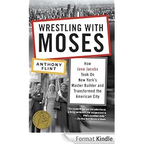 Wrestling with Moses: How Jane Jacobs Took On New York's Master Builder and Transformed the American City