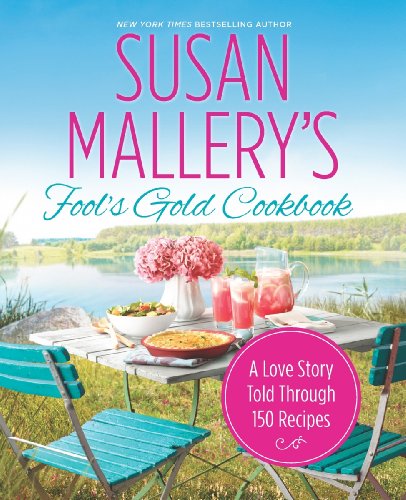 Susan Mallery's Fool's Gold Cookbook: A Love Story Told Through 150 Recipes (Fool's Gold)