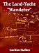 The Cruise of the Land-Yacht "Wanderer"; Thirteen Hundred Miles in My Caravan [Illustrated]