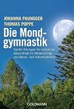 Die Mondgymnastik: Sanfte &Uuml;bungen f&uuml;r nat&uuml;rliche Gesundheit - im Wellenschlag von Mond- und Naturrhythmen - - Johanna Paungger, Thomas Poppe