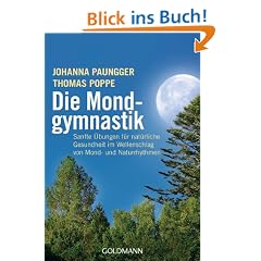 Die Mondgymnastik: Sanfte �bungen f�r nat�rliche Gesundheit - im Wellenschlag von Mond- und Naturrhythmen -