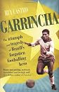 Garrincha: The Triumph & Tragedy of Brazil's Forgotten Footballing Hero