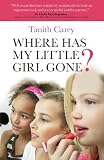 Where has my little girl gone? : how to protect your daughter from growing up too soon