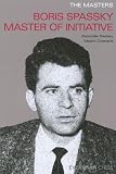 The Masters: Boris Spassky Master of Initiative (Masters (Everyman Chess)) by Alexander Raetsky