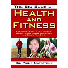 The Big Book Of Health And Fitness: A Practical Guide to Diet, Exercise, Healthy Aging, Illness Prevention, and Sexual Well-Being