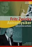 Fritz Zwicky, Astrophysiker: Genie mit Ecken und Kanten - Alfred St&ouml;ckli, Roland M&uuml;ller