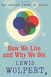 How we live and why we die : the secret lives of cells