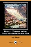 Itinerary of Provence and the Rhone Made During the Year 1819 (Dodo Press)