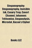 Steganography: Steganography, Invisible Ink, Canary Trap, Covert Channel, Johannes Trithemius, Steganalysis, Microdot, Bacon's Cipher