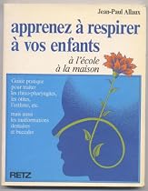 Apprenez &agrave; respirer &agrave; vos enfants : Rhumes, ototes, bronchites, asthme, malformations dento-maxillaires