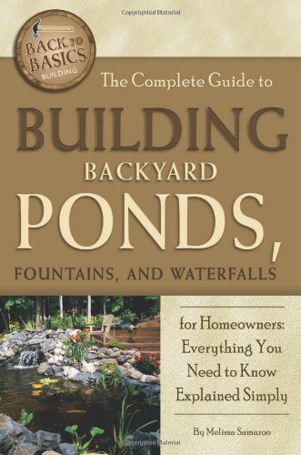 The Complete Guide to Building Backyard Ponds, Fountains, and Waterfalls for Homeowners: Everything You Need to Know Explained Simply (Back to Basics) by Melissa Samaroo (2011-10-30)