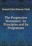  : The Progressive Movement: Its Principles and Its Programme