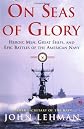 On Seas of Glory: Heroic Men, Great Ships, and Epic Battles of the American Navy