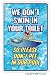 WE DON'T SWIM IN TOILET DON'T PEE IN OUR POOL ~Sign~