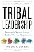 Tribal Leadership: Leveraging Natural Groups to Build a Thriving Organization