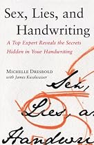 Sex, Lies, and Handwriting: A Top Expert Reveals the Secrets Hidden in Your Handwriting