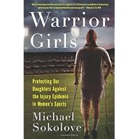 Warrior Girls: Protecting Our Daughters Against the Injury Epidemic in Women's Sports