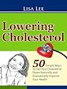 Lowering Cholesterol | 50 Simple Ways To Get Your Cholesterol Down Naturally and Dramatically Improve Your Health