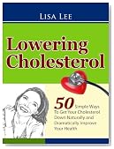 Lowering Cholesterol | 50 Simple Ways To Get Your Cholesterol Down Naturally and Dramatically Improve Your Health