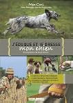 J'EDUQUE ET JE DRESSE MON CHIEN