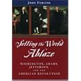 Setting the World Ablaze: Washington, Adams, Jefferson, and the American Revolution