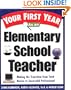 Your First Year As an Elementary School Teacher : Making the Transition from Total Novice to Successful Professional