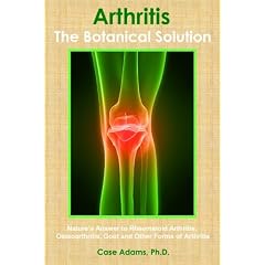 Arthritis - The Botanical Solution: Nature's Answer to Rheumatoid Arthritis, Osteoarthritis, Gout and Other Forms of Arthritis