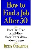 How to Find a Job After 50: From Part-Time to Full-Time, from Career Moves to New Careers