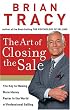 The Art of Closing the Sale: The Key to Making More Money Faster in the World of Professional Selling