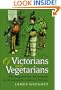 Of Victorians and Vegetarians: The Vegetarian Movement in Nineteenth-Century Britain (International Library of Historical Studies)