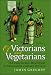 Of Victorians and Vegetarians: The Vegetarian Movement in Nineteenth-century Britain (International Library of Historical Studies)