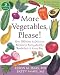 More Vegetables, Please!: Over 100 Easy and Delicious Recipes for Eating Healthy Foods Each and Every Day (The New Harbinger Whole-Body Healing Series)