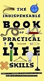 The Indispensable book of practical life skills