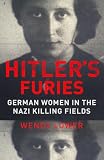 Hitler's furies : German women in the Nazi killing fields