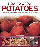 How to grow potatoes : a practical gardening guide for great results, with step-by-step techniques and 185 photographs