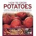 How to Grow Potatoes: A practical gardening guide for great results, with