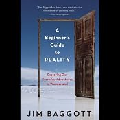 A Beginner’s Guide to Reality: Exploring Our Everyday Adventures in Wonderland | [Jim Baggott]