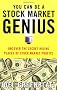 You Can be a Stock Market Genius: Uncover the Secret Hiding Places of Stock Market Profits