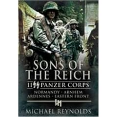 Sons of the Reich: II SS Panzer Corps, Normandy, Arnhem, Ardennes and on the Eastern Front