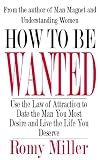 How to Be Wanted:Use the Law of Attraction to Date the Man You Most Desire and Live the Life You Deserve