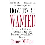 How to Be Wanted:Use the Law of Attraction to Date the Man You Most Desire and Live the Life You Deserve