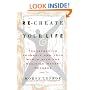 Re-create Your Life: Transforming Yourself and Your World
