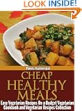 Cheap Healthy Meals - Easy Vegetarian Recipes On a Budget (Vegetarian Cookbook and Vegetarian Recipes Collection)