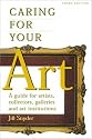 Caring for Your Art: A Guide for Artists, Collectors, Galleries and Art Institutions