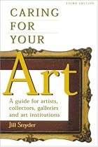 Caring for Your Art: A Guide for Artists, Collectors, Galleries and Art Institutions