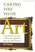 Caring for Your Art: A Guide for Artists, Collectors, Galleries and Art Institutions