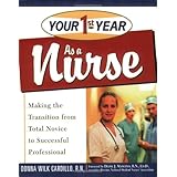 Your First Year As a Nurse: Making the Transition from Total Novice to Successful Professional
