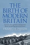 The Birth of Modern Britain: A Journey Through Britain's Remarkable Recent Archaeology
