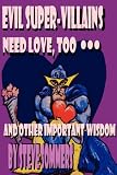 Evil Super-Villains Need Love, Too ... and other important wisdom
