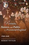 Portraits, painters, and publics in provincial England, 1540-1640